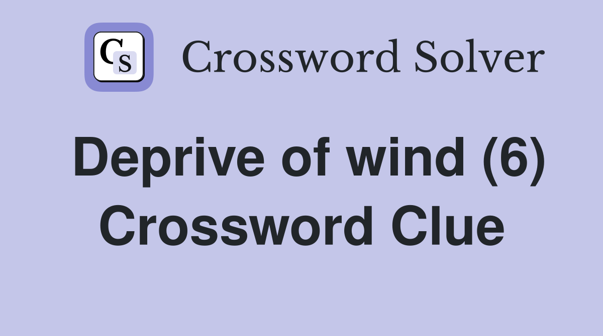 Deprive of wind (6) Crossword Clue