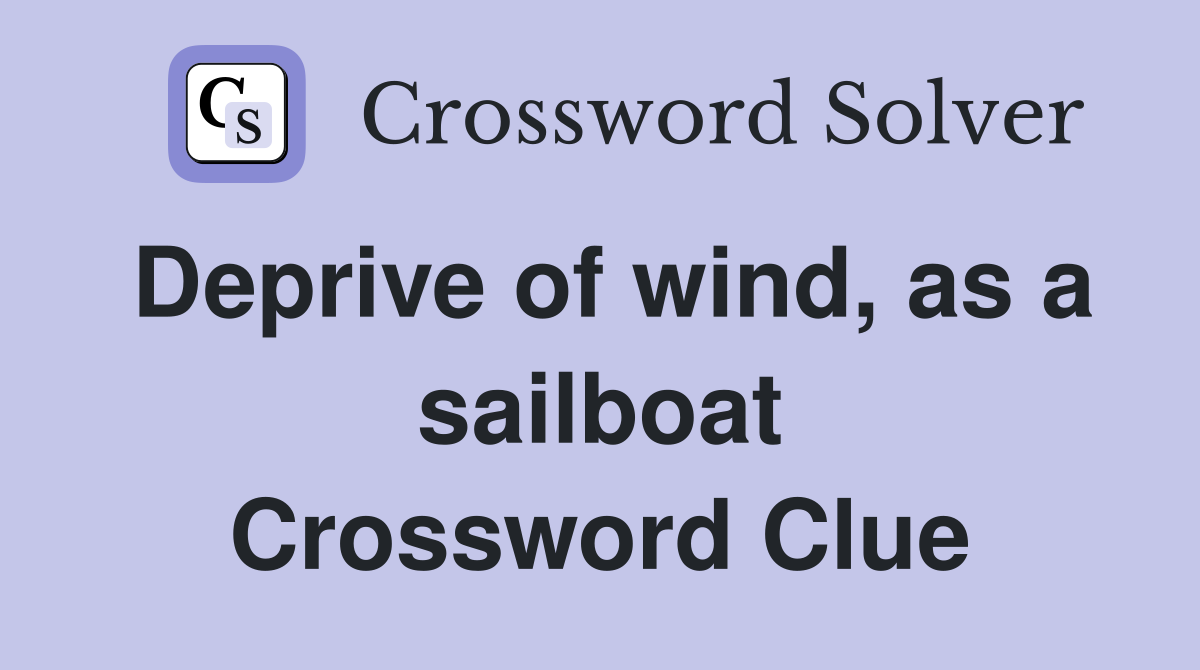 Deprive of wind, as a sailboat Crossword Clue