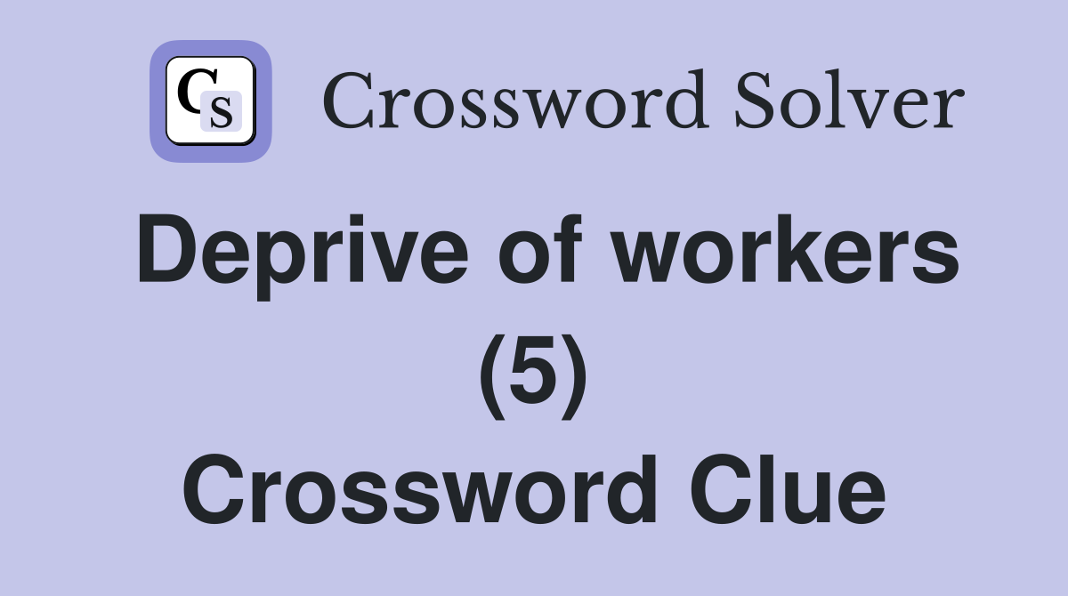 Deprive of workers (5) Crossword Clue