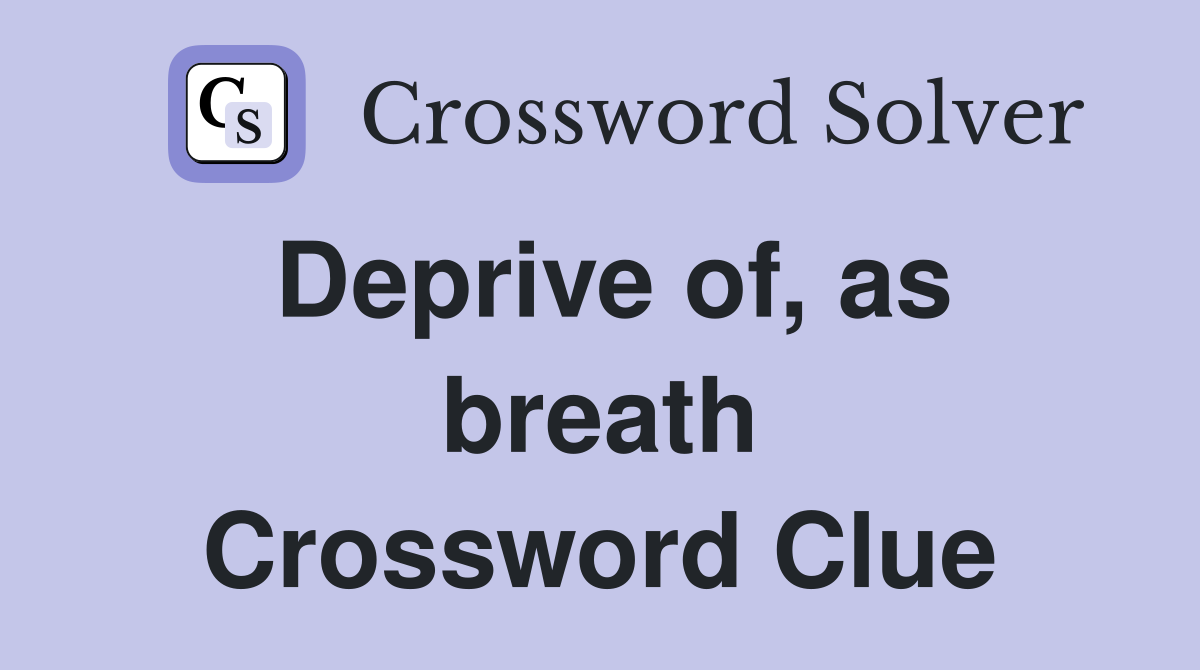 Deprive of, as breath Crossword Clue
