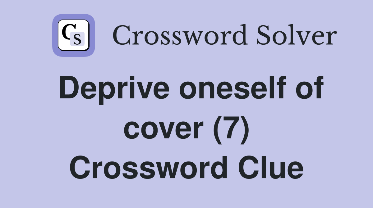 Deprive oneself of cover (7) Crossword Clue