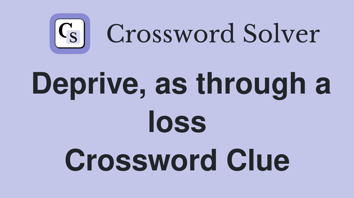 Deprive, as through a loss Crossword Clue