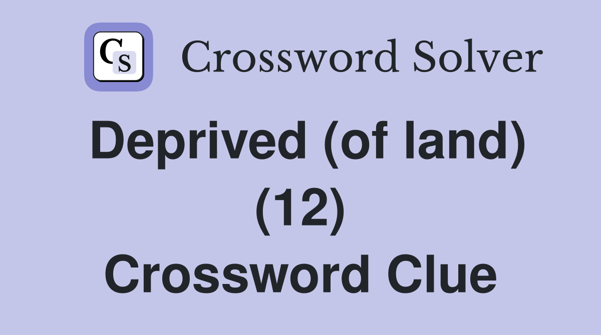 Deprived (of land) (12) Crossword Clue