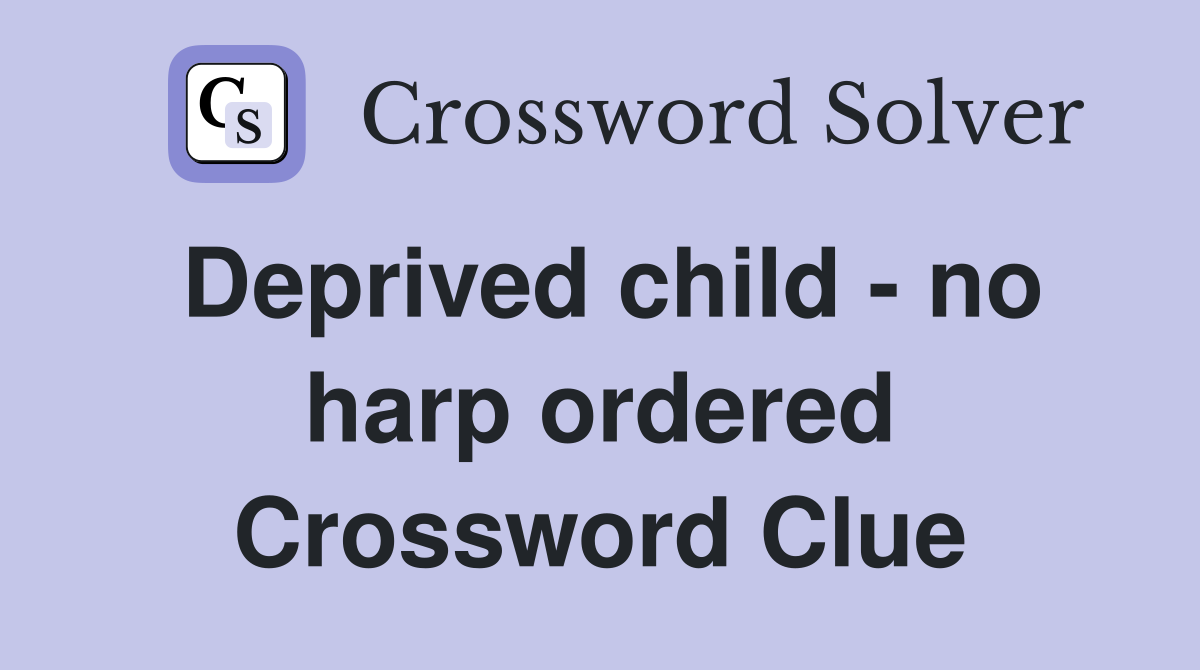 Deprived child - no harp ordered Crossword Clue