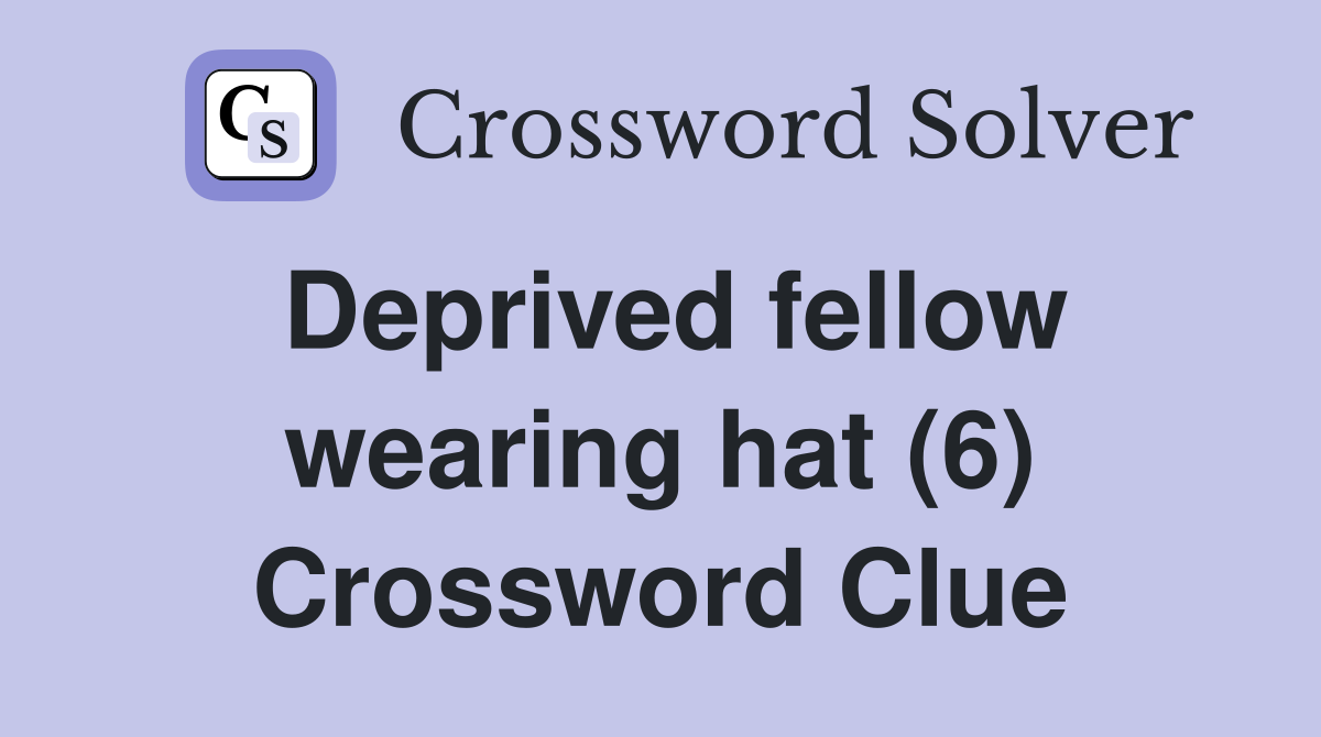 Deprived fellow wearing hat (6) Crossword Clue
