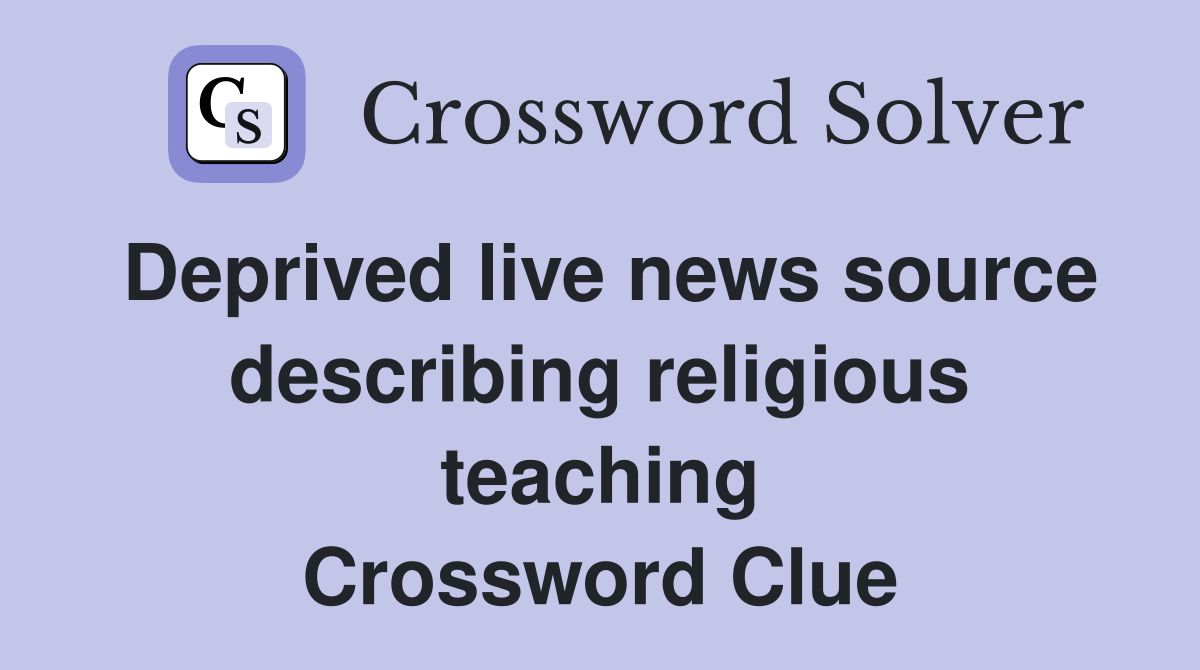 Deprived live news source describing religious teaching Crossword Clue