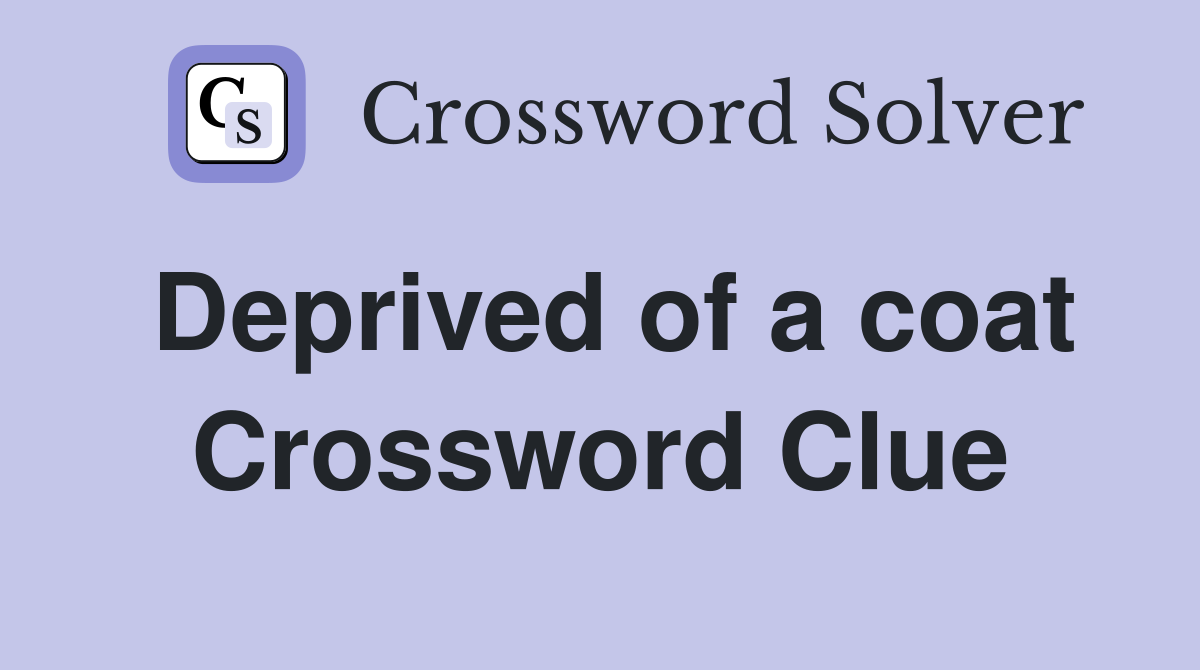 Deprived of a coat Crossword Clue