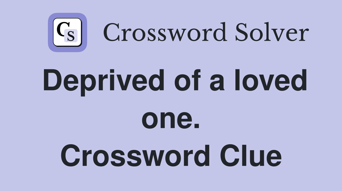 Deprived of a loved one. Crossword Clue