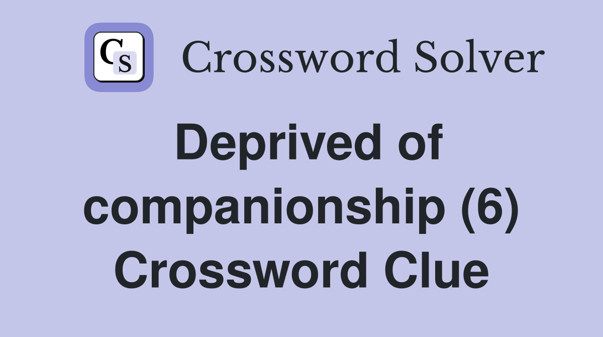 Deprived of companionship (6) Crossword Clue