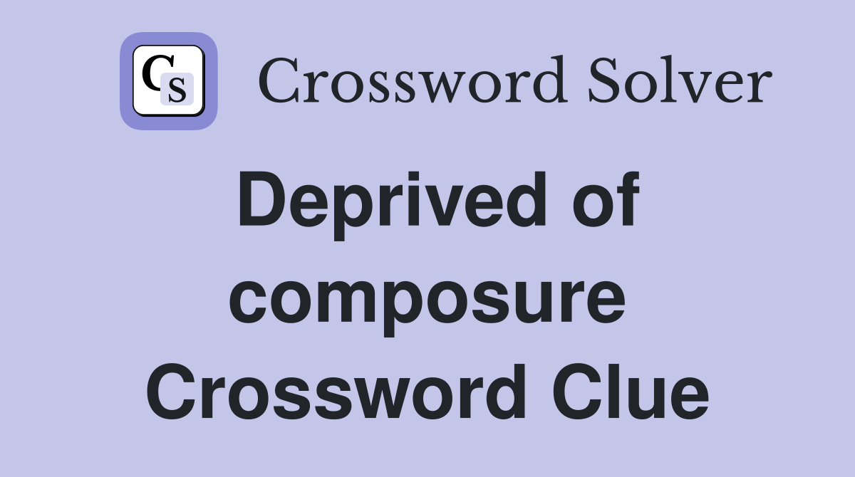 Deprived of composure Crossword Clue