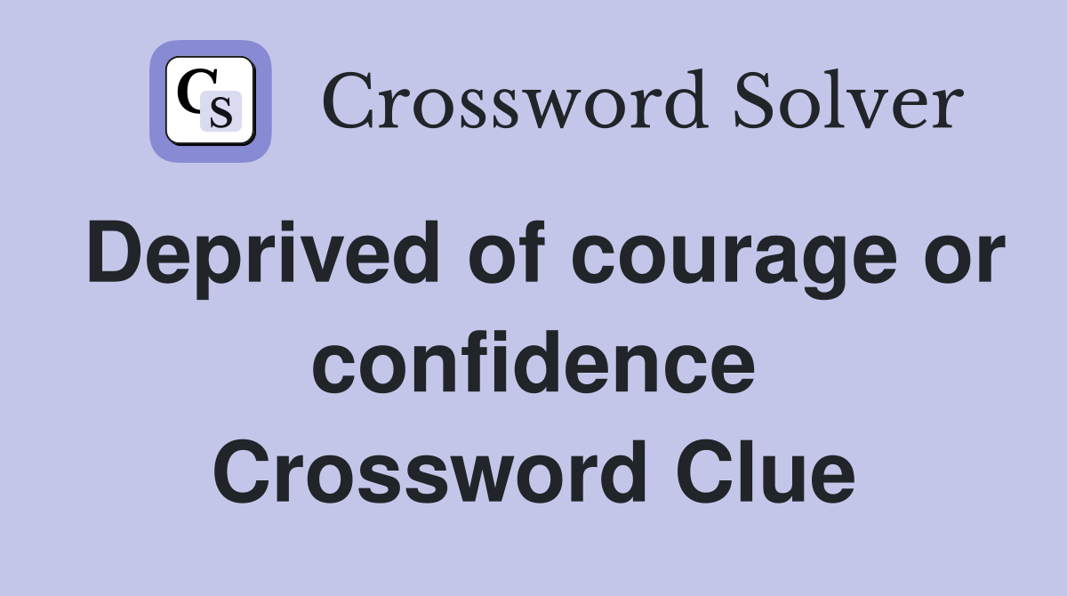 Deprived of courage or confidence Crossword Clue
