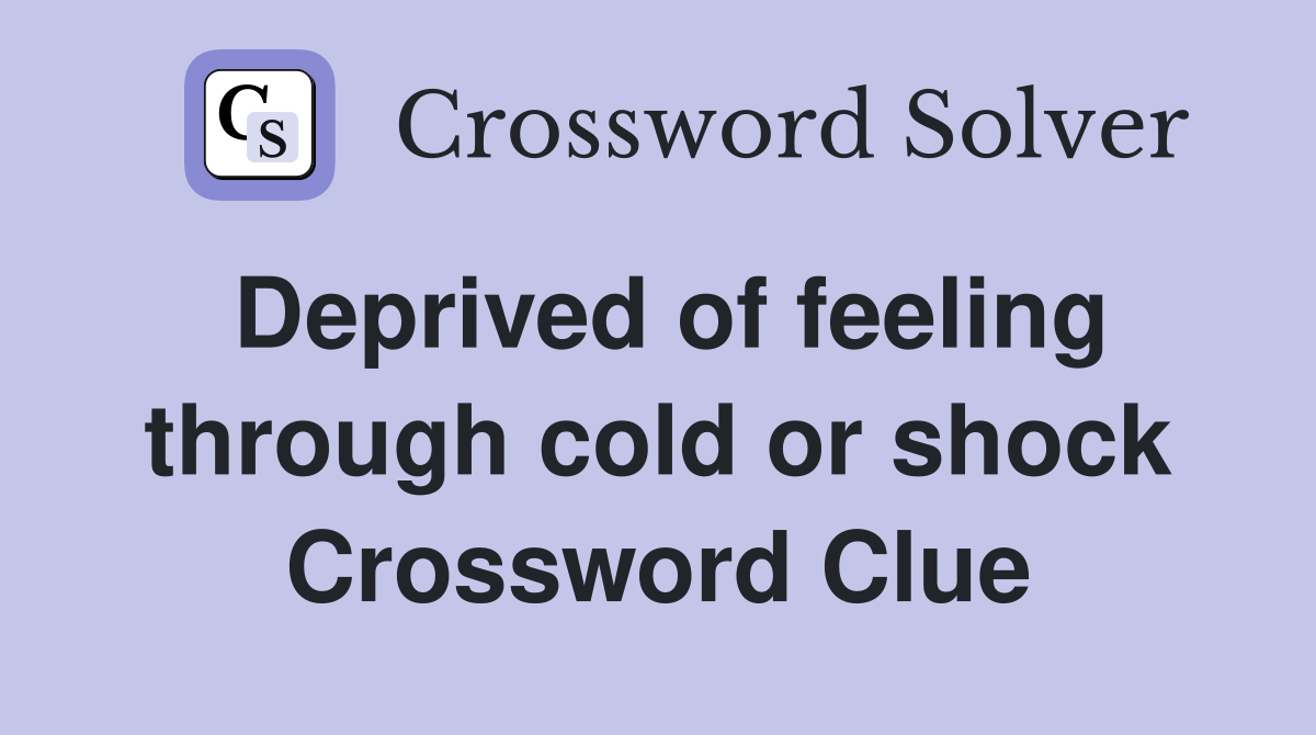 Deprived of feeling through cold or shock Crossword Clue