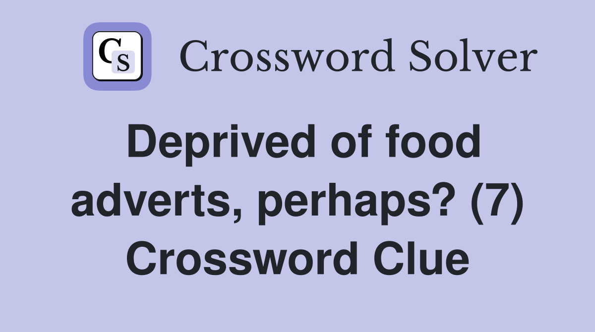 Deprived of food adverts, perhaps? (7) Crossword Clue