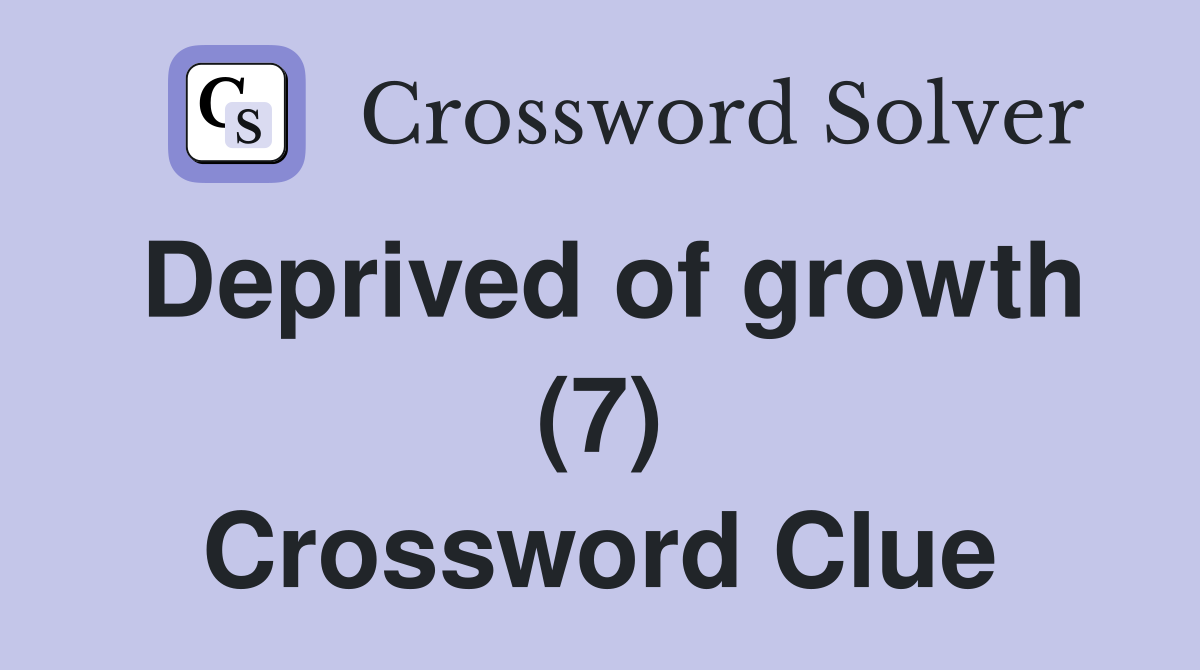 Deprived of growth (7) Crossword Clue