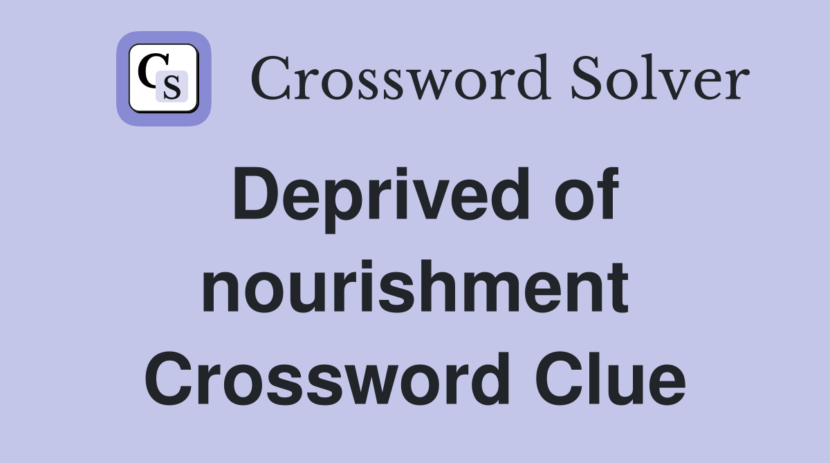 Deprived of nourishment Crossword Clue