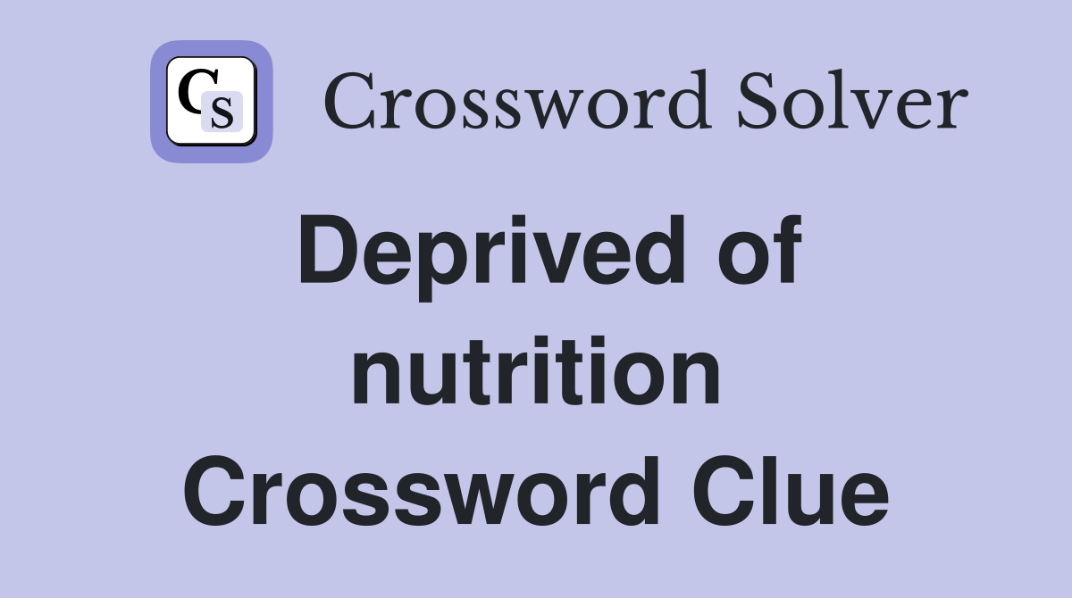 Deprived of nutrition Crossword Clue