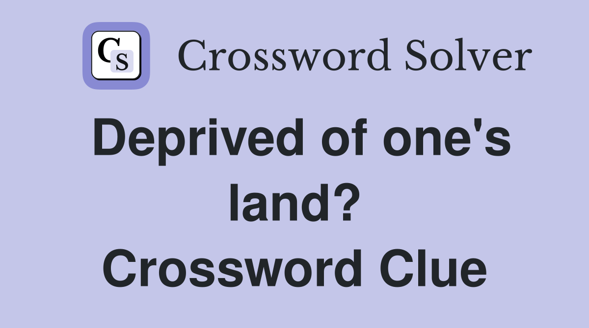 Deprived of one's land? Crossword Clue