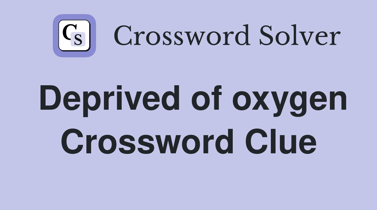 Deprived of oxygen Crossword Clue