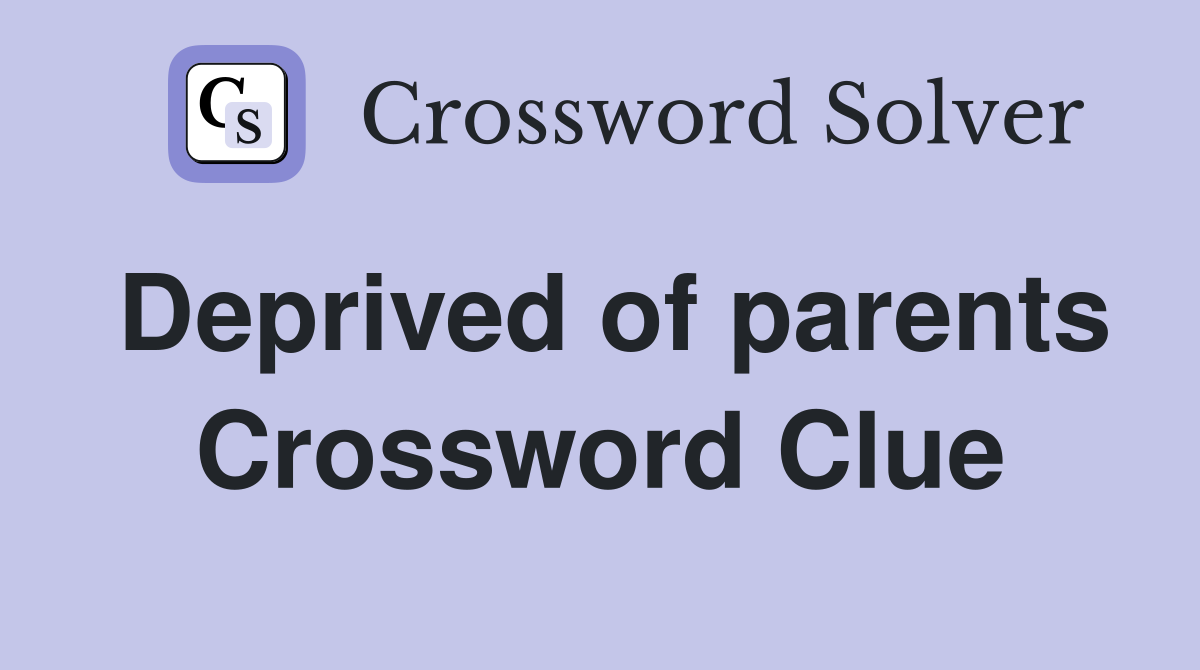 Deprived of parents Crossword Clue
