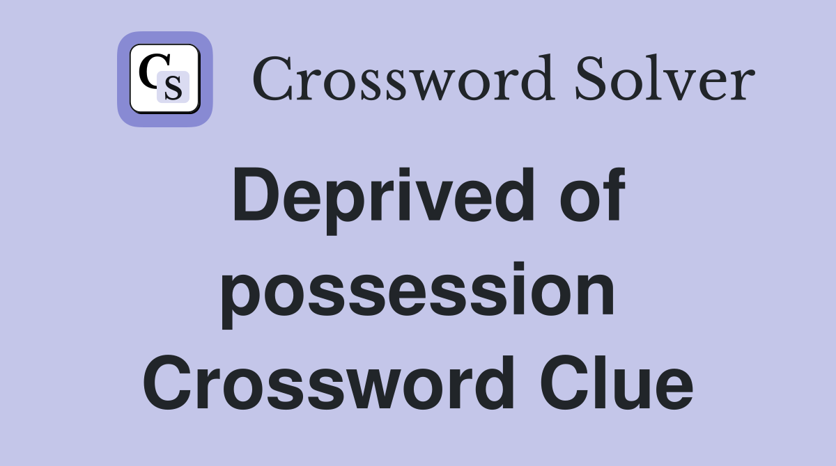 Deprived of possession Crossword Clue