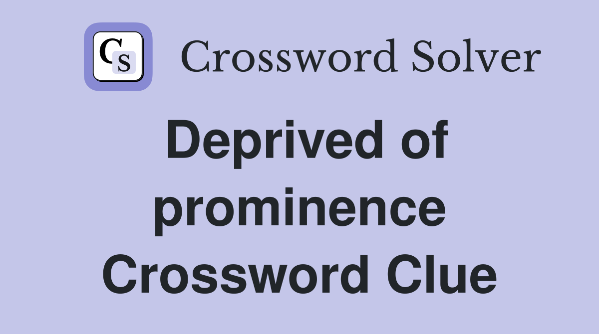 Deprived of prominence Crossword Clue