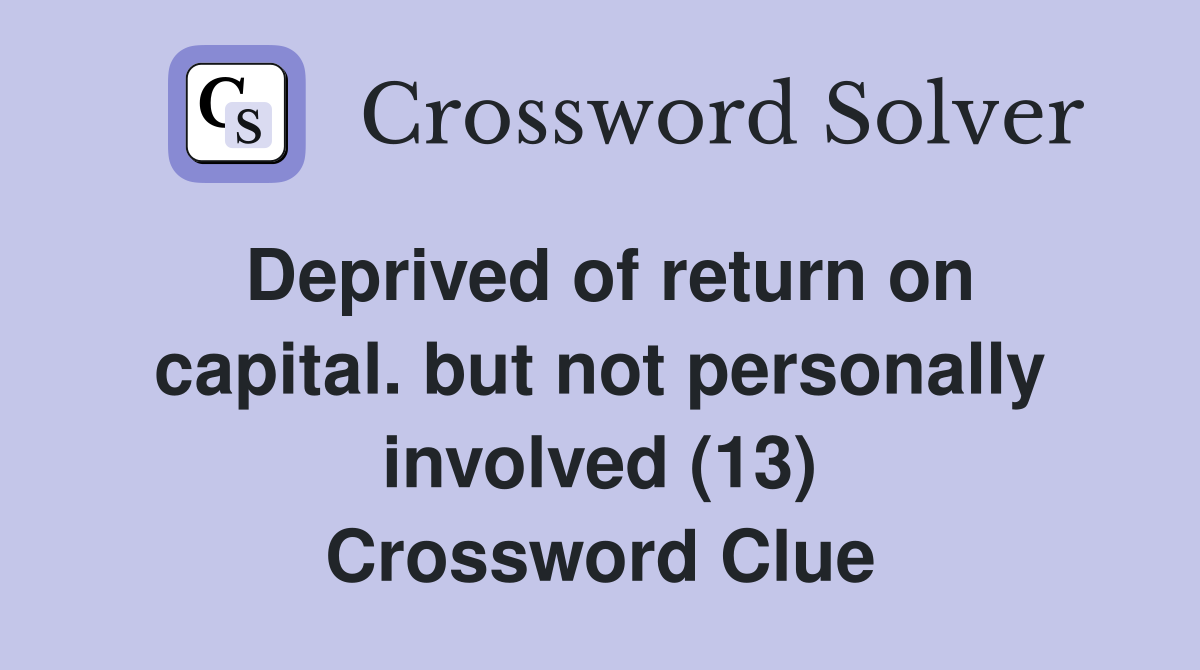 Deprived of return on capital. but not personally involved (13) Crossword Clue
