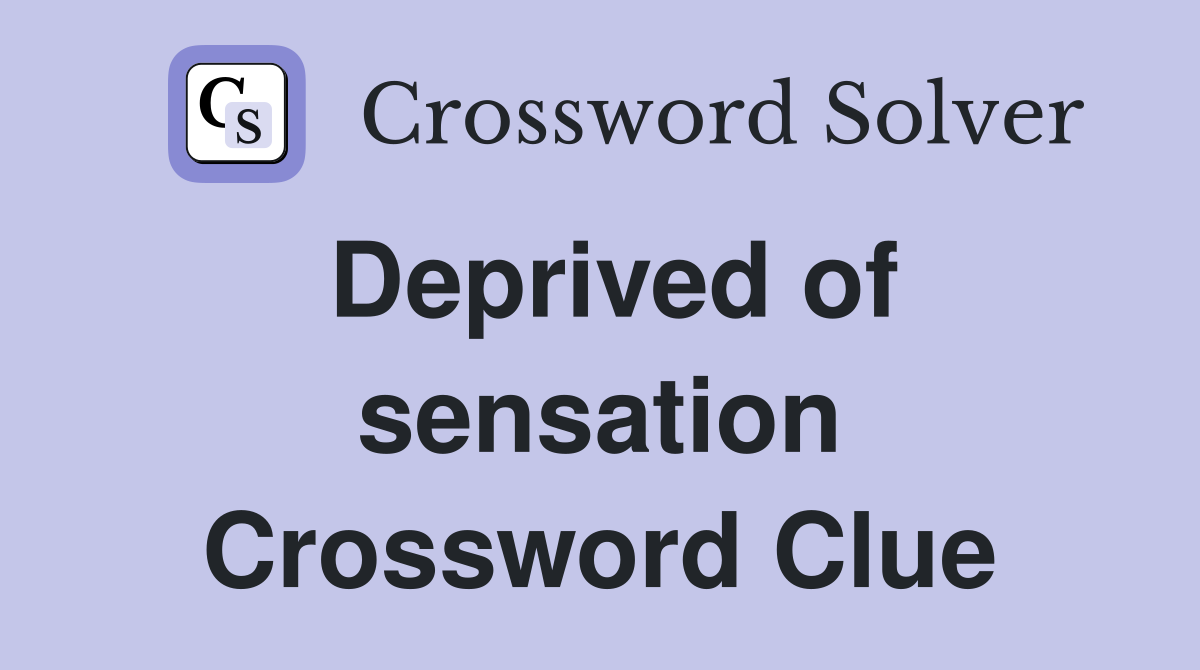 Deprived of sensation Crossword Clue