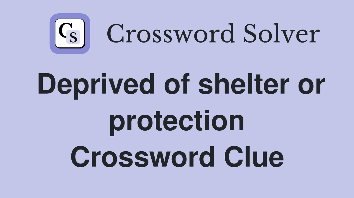 Deprived of shelter or protection Crossword Clue
