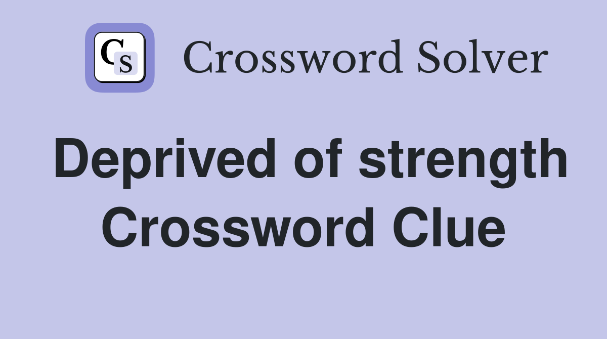 Deprived of strength Crossword Clue