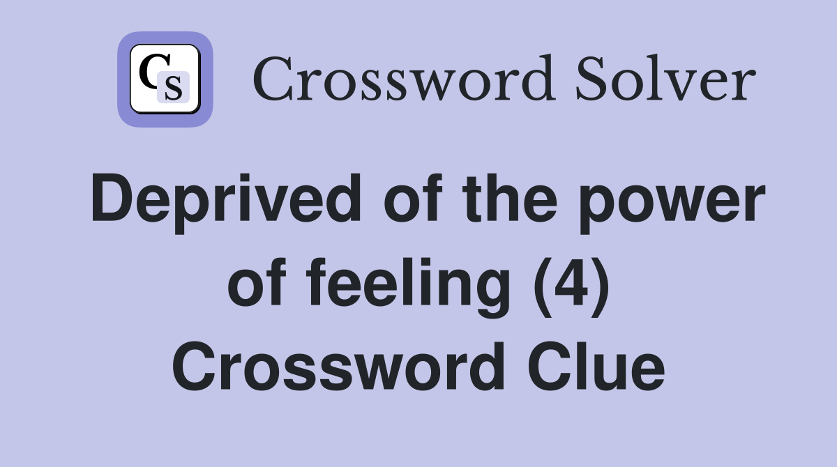 Deprived of the power of feeling (4) Crossword Clue