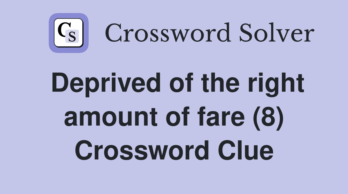 Deprived of the right amount of fare (8) Crossword Clue