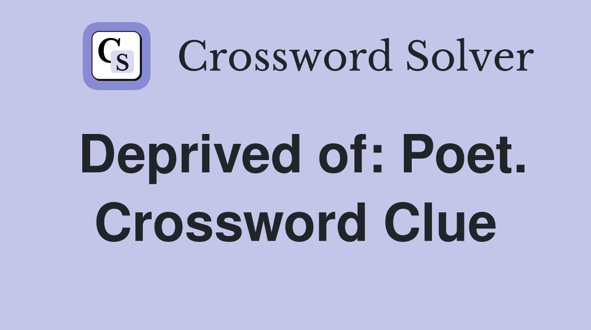 Deprived of: Poet. Crossword Clue