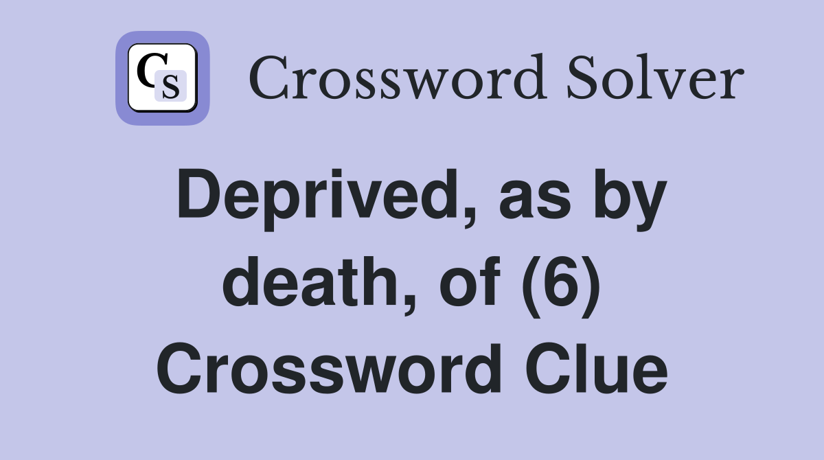 Deprived, as by death, of (6) Crossword Clue