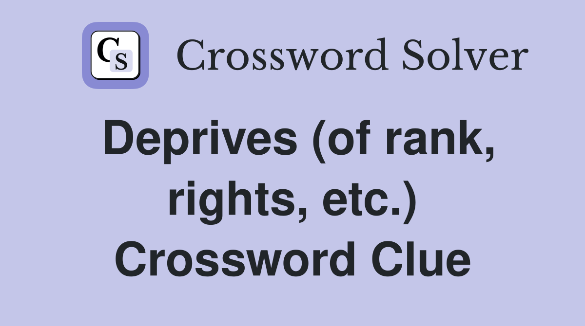 Deprives (of rank, rights, etc.) Crossword Clue