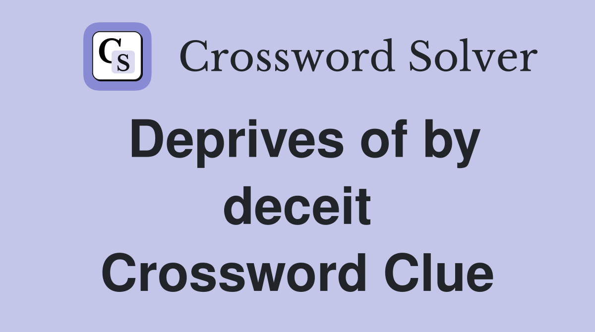 Deprives of by deceit Crossword Clue