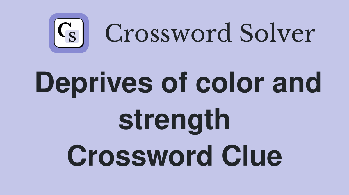 Deprives of color and strength Crossword Clue