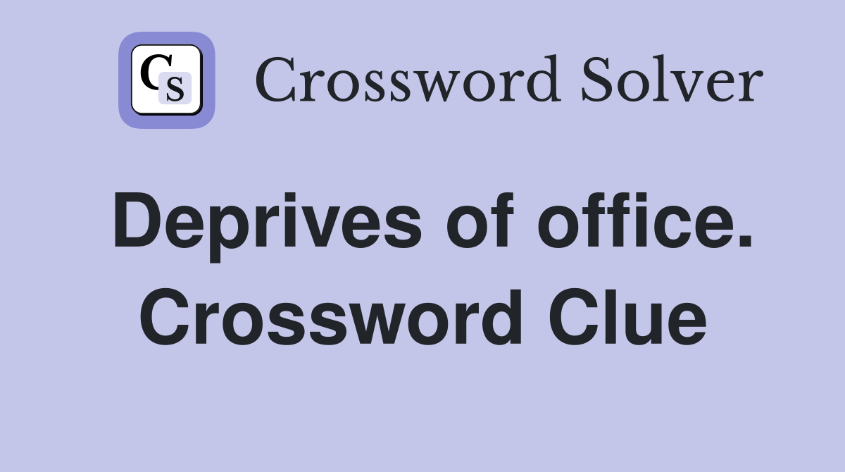 Deprives of office. Crossword Clue
