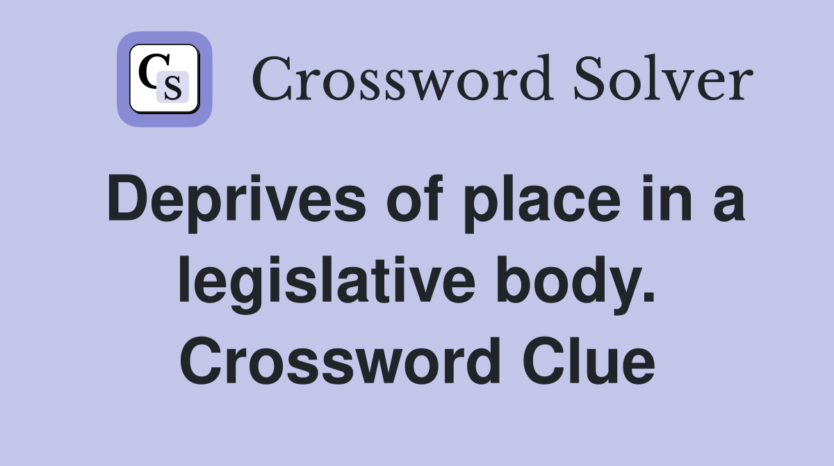 Deprives of place in a legislative body. Crossword Clue