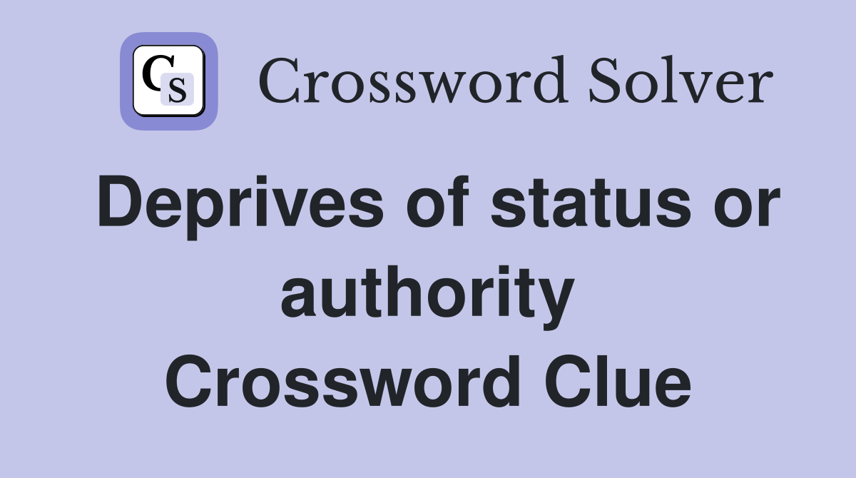 Deprives of status or authority Crossword Clue