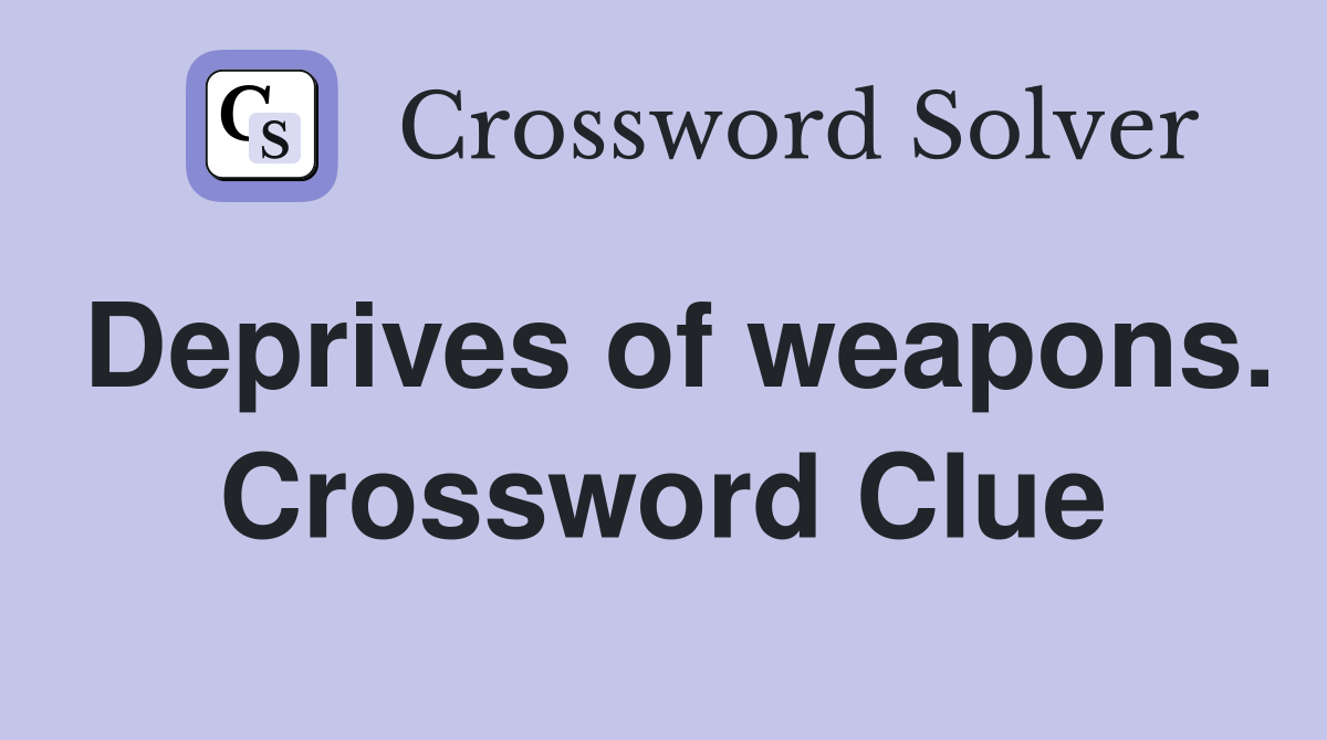 Deprives of weapons. Crossword Clue