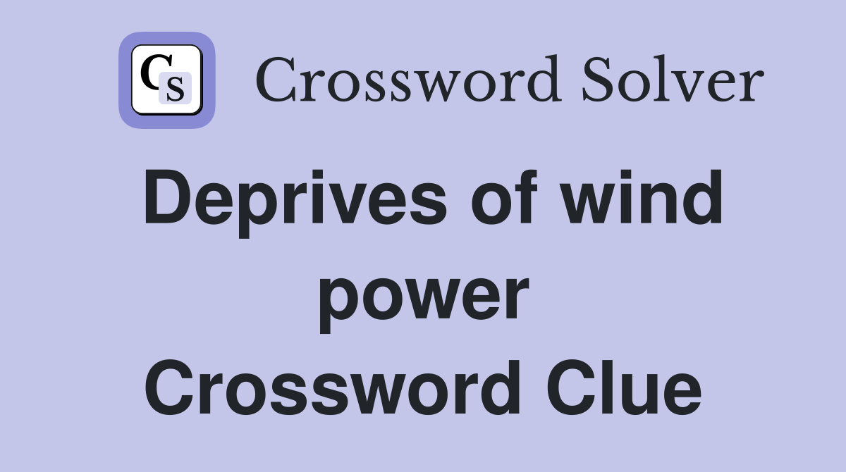 Deprives of wind power Crossword Clue