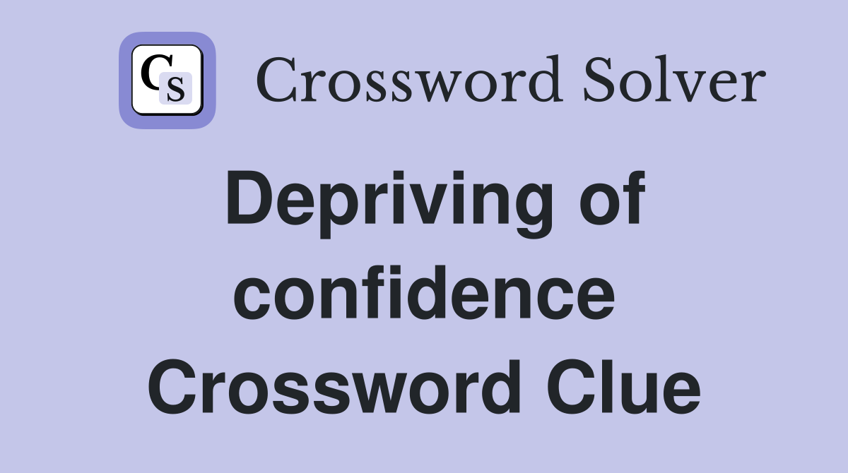 Depriving of confidence Crossword Clue