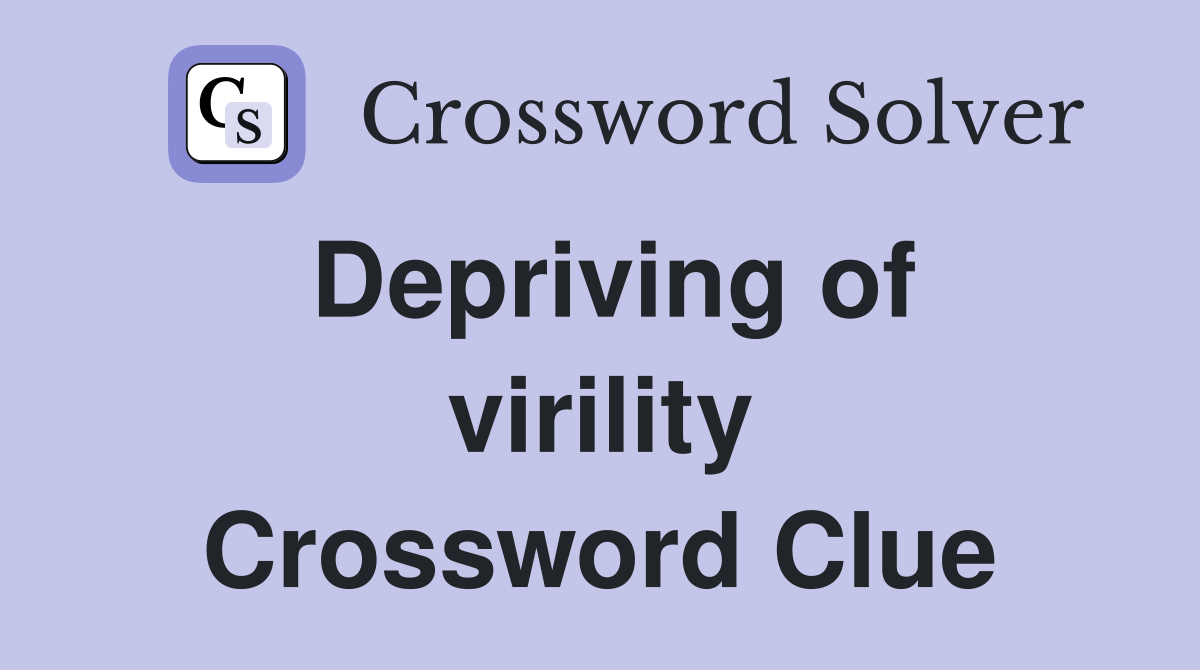 Depriving of virility Crossword Clue