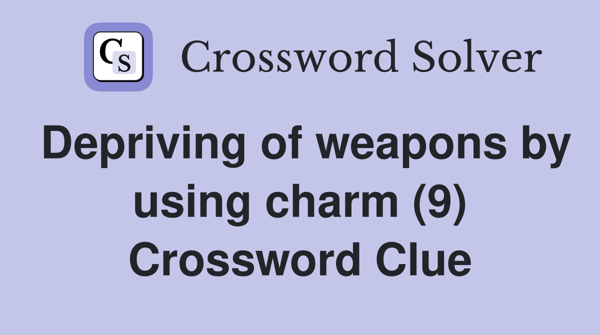 Depriving of weapons by using charm (9) Crossword Clue
