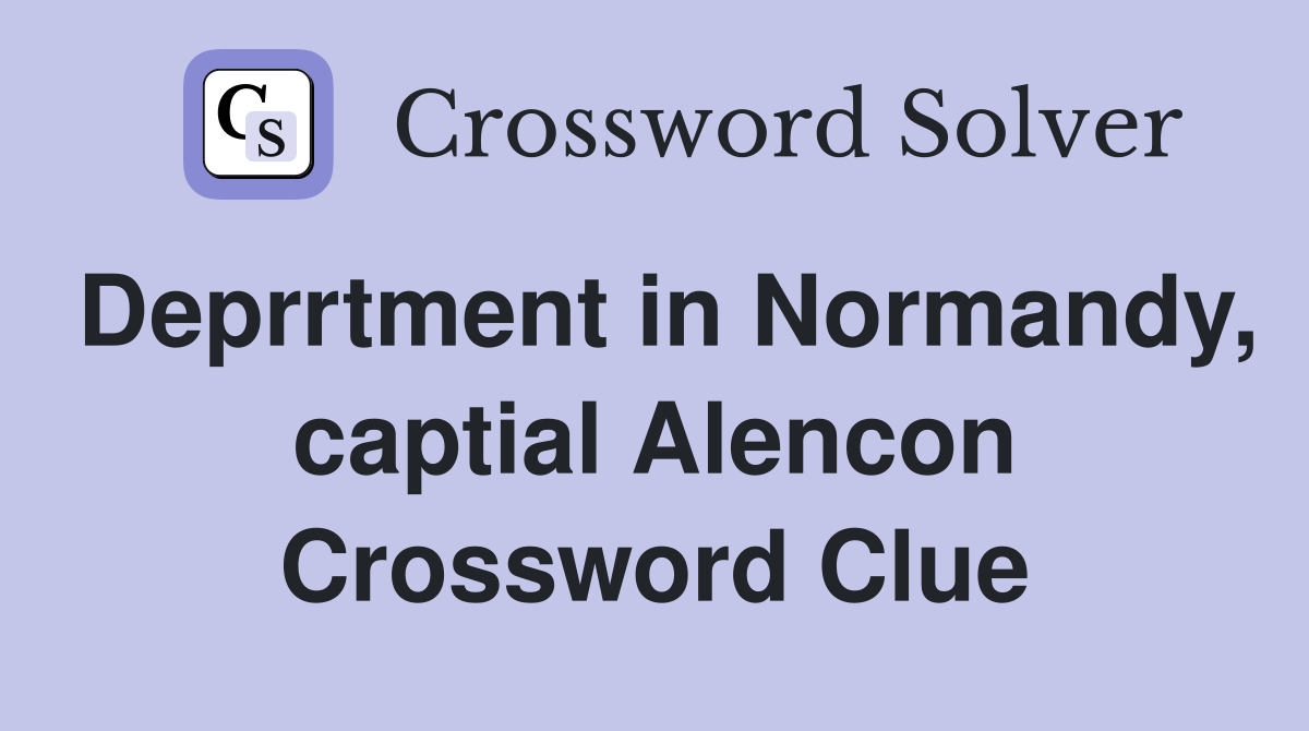 Deprrtment in Normandy, captial Alencon Crossword Clue