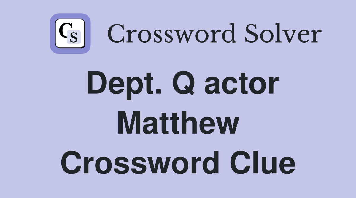 Dept. Q actor Matthew Crossword Clue