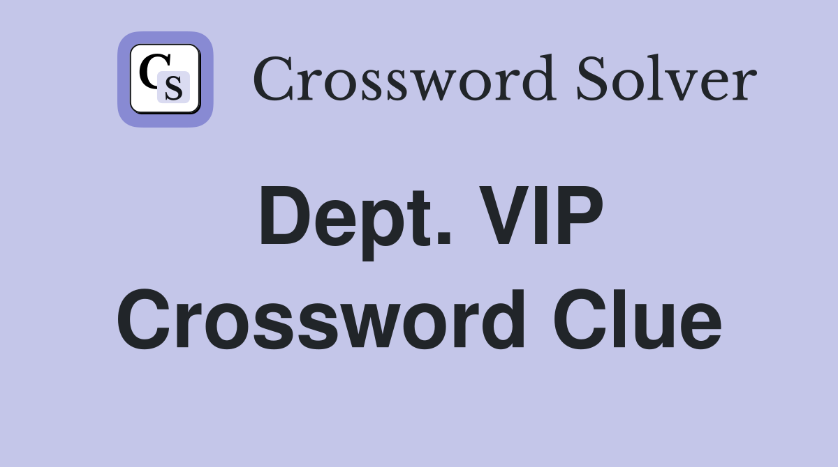 Dept. VIP Crossword Clue