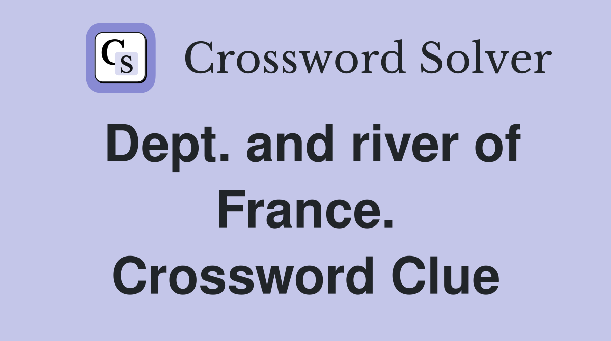 Dept. and river of France. Crossword Clue
