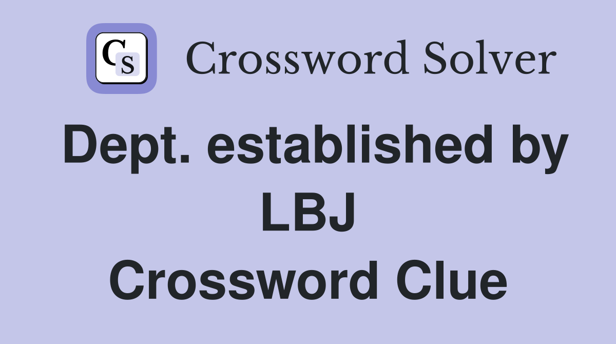 Dept. established by LBJ Crossword Clue