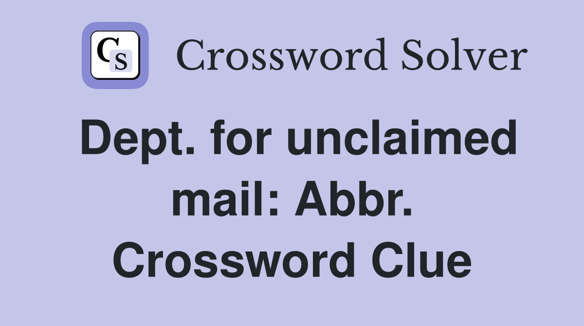 Dept. for unclaimed mail: Abbr. Crossword Clue